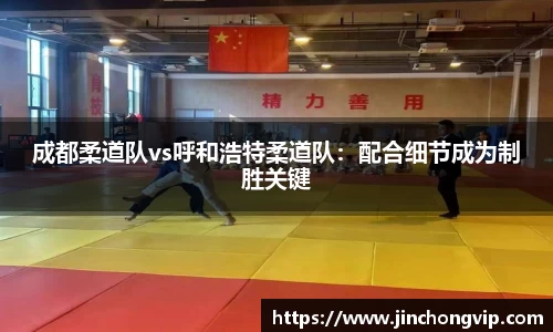成都柔道队vs呼和浩特柔道队：配合细节成为制胜关键