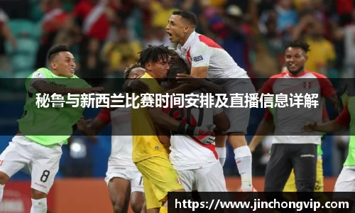 秘鲁与新西兰比赛时间安排及直播信息详解
